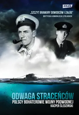 Odwaga straceńców Polscy bohaterowie wojny podwodnej - Kacper Śledziński