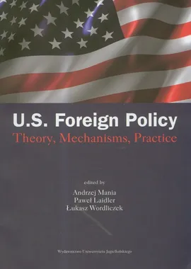US Foreign Policy. Theory, Mechanisms, Practice - Paweł Laidler, Andrzej Mania, Łukasz Wordliczek