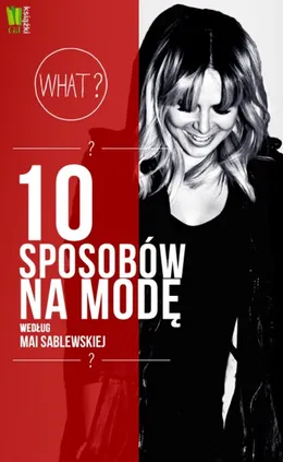 10 sposobów na modę według Mai Sablewskiej - Maja Sablewska