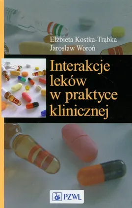 Interakcje leków w praktyce klinicznej - Elżbieta Kostka-Trąbka, Jarosław Woroń
