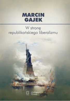 W stronę republikańskiego liberalizmu - Marcin Gajek
