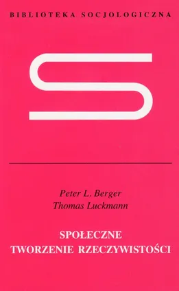 Społeczne tworzenie rzeczywistości - Berger Peter L., Thomas Luckmann