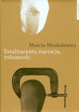 Totalitaryzm narracja tożsamość - Marcin Moskalewicz