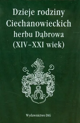 Dzieje rodziny Ciechanowieckich herbu Dąbrowa XIV-XXI wiek
