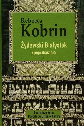 Żydowski Białystok i jego diaspora - Rebecca Kobrin
