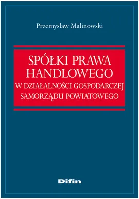 Spółki prawa handlowego w działalności gospodarczej samorządu powiatowego - Przemysław Malinowski