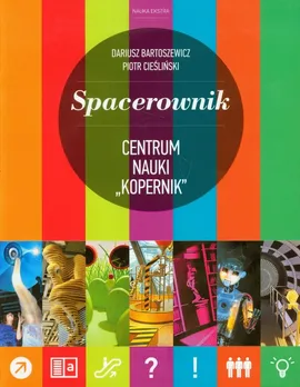 Spacerownik Centrum Nauki Kopernik - Dariusz Bartoszewicz, Piotr Cieśliński