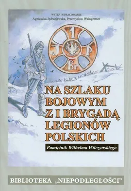 Na szlaku bojowym z I Brygadą Legionów Polskich Tom 15 - Agnieszka Jędrzejewska, Przemysław Waingertner