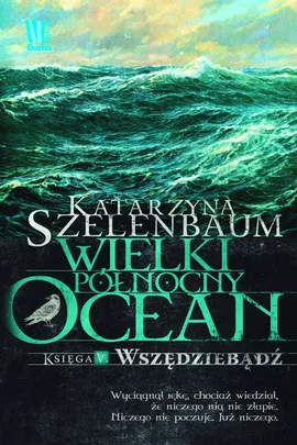 Wielki Północny Ocean Księga 5  Wszędziebądź - Katarzyna Szelenbaum