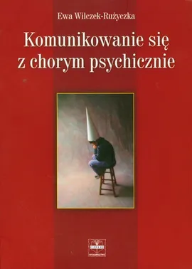 Komunikowanie się z chorym psychicznie - Ewa Wilczek-Różycka