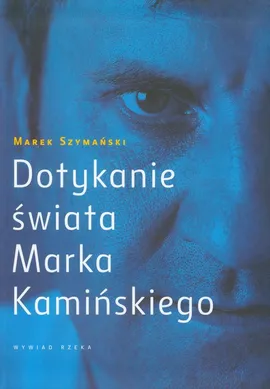 Dotykanie świata Marka Kamińskiego - Marek Szymański