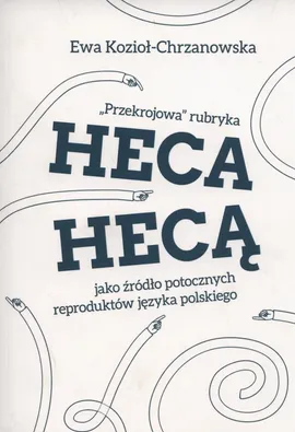Przekrojowa rubryka Heca hecą jako źródło potocznych reproduktów języka polskiego - Ewa Kozioł-Chrzanowska