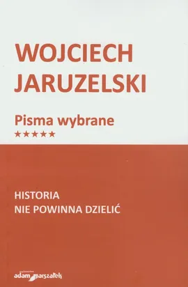 Historia nie powinna dzielić - Wojciech Jaruzelski
