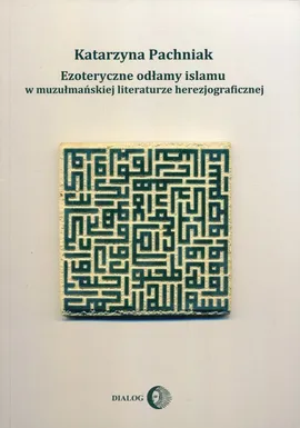Ezoteryczne odłamy islamu w muzułmańskiej literaturze herezjograficznej - Katarzyna Pachniak