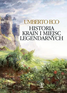 Historia krain i miejsc legendarnych - Umberto Eco