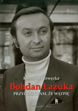 Przypuszczam że wątpię - Bohdan Łazuka, Karolina Prewęcka