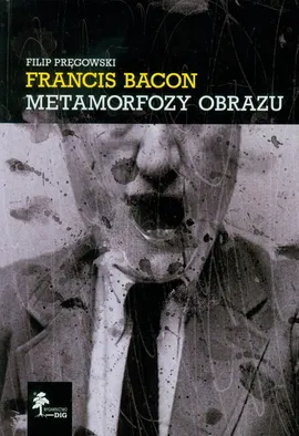 Francis Bacon Metamorfozy obrazu - Outlet - Filip Pręgowski