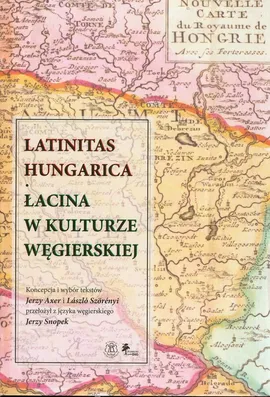 Latinitas Hungarica Łacina w kulturze węgierskiej - Jerzy Axer, Laszlo Szorenyi