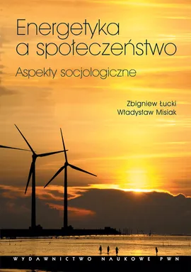 Energetyka a społeczeństwo Aspekty socjologiczne - Zbigniew Łucki, Władysław Misiak