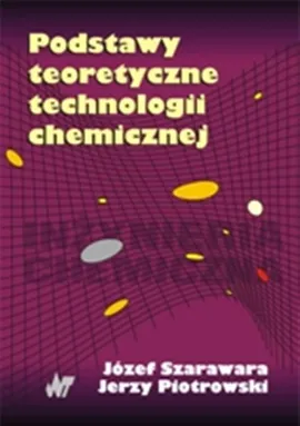 Podstawy teoretyczne technologii chemicznej - Outlet - Jerzy Piotrowski, Józef Szarawara