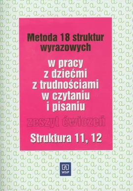 Metoda 18 struktur wyrazowych Zeszyt ćwiczeń Struktura 11 12 w pracy z dziećmi z trudnościami w czytaniu i pisaniu - Ewa Kujawa, Maria Kurzyna