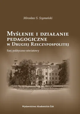 Myślenie i działanie pedagogiczne w Drugiej Rzeczypospolitej - Szymański S. Mirosław