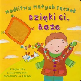 Modlitwy małych rączek Dzięki Ci Boże - Lois Rock