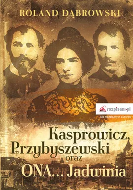 Kasprowicz, Przybyszewski oraz ONA... Jadwinia - Roland Dąbrowski
