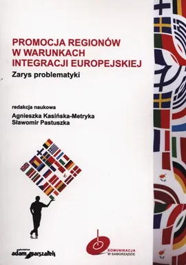 Promocja regionów w warunkach integracji europejskiej - Agnieszka Kasińska-Metryka, Sławomir Pastuszka