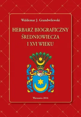 Herbarz biograficzny średniowiecza i XVI wieku - Grandwilewski Waldemar J.