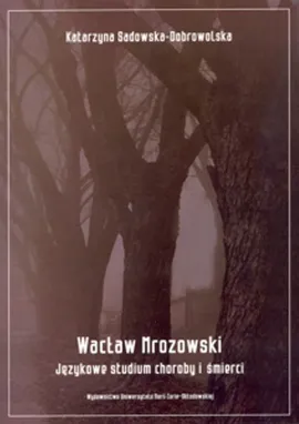 Wacław Mrozowski Językowe studium choroby i śmierci - Katarzyna Sadowska-Dobrowolska