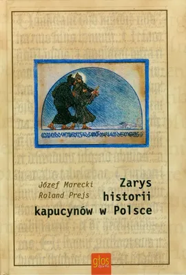 Zarys historii kapucynów w Polsce - Józef Marecki, Roland Prejs