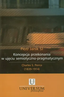 Koncepcja przekonania w ujęciu semiotyczno pragmatycznym - Outlet - Piotr Janik