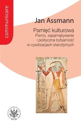 Pamięć kulturowa. Pismo, zapamiętywanie i polityczna tożsamość w państwach starożytnych - Jan Assmann