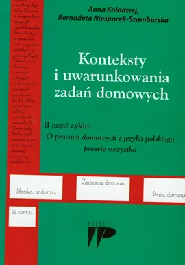 Konteksty i uwarunkowania zadań domowych - Anna Kołodziej, Bernadeta Niesporek-Szamburska