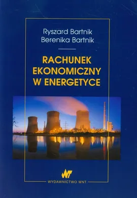 Rachunek ekonomiczny w energetyce - Berenika Bartnik, Ryszard Bartnik