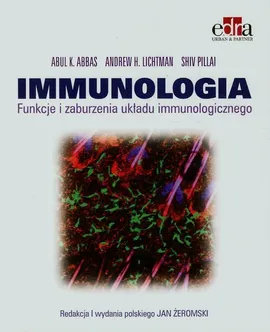 Immunologia Funkcje i zaburzenia układu immunologicznego - Abbas Abul K., Lichtman Andrew H., Shiv Pillai