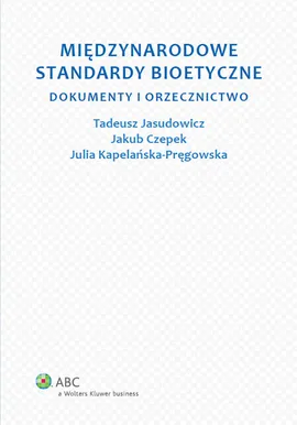 Międzynarodowe standardy bioetyczne - Jakub Czepek, Tadeusz Jasudowicz, Julia Kapelańska-Pręgowska