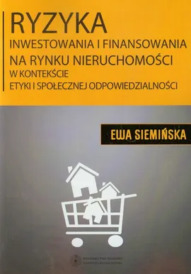 Ryzyka inwestowania i finansowania na rynku nieruchomości w kontekście etyki społecznej odpowiedzialności - Outlet - Ewa Siemińska