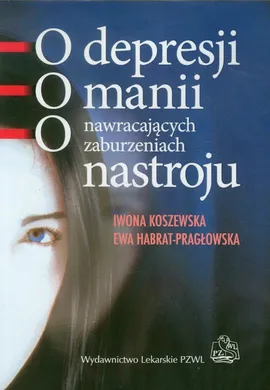 O depresji o manii o nawracajacych zaburzeniach nastroju - Outlet - Ewa Harbat-Pragłowska, Iwona Koszewska