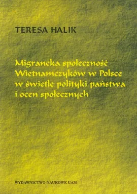 Migrancka społeczność Wietnamczyków w Polsce w świetle polityki państwa i ocen społecznych - Teresa Halik