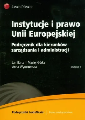 Instytucje i prawo Unii Europejskiej - Jan Barcz, Maciej Górka, Anna Wyrozumska