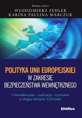 Polityka Unii Europejskiej w zakresie bezpieczeństwa wewnętrznego - Outlet - Włodzimierz Fehler, Marczuk Karina Paulina redakcja naukowa