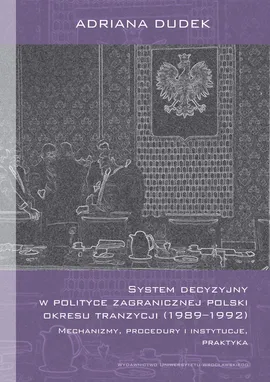 System decyzyjny w polityce zagranicznej Polski okresu tranzycji (1989-1992) - Adriana Dudek