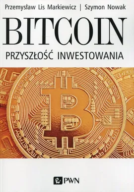 Bitcoin Przyszłość inwestowania - Lis Markiewicz Przemysław, Szymon Nowak