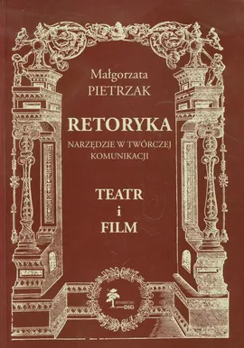 Retoryka Narzędzie w twórczej komunikacji Teatr i film - Małgorzata Pietrzak
