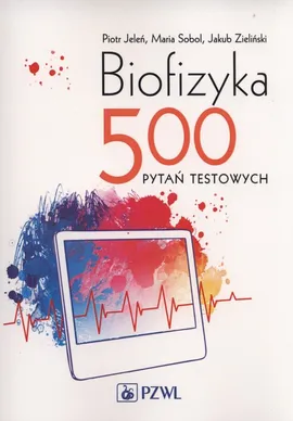 Biofizyka. 500 pytań testowych - Piotr Jeleń, Maria Sobol, Jakub Zieliński