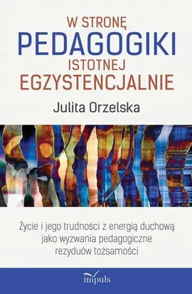 W stronę pedagogiki istotnej egzystencjalnie - Julita Orzelska
