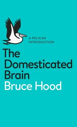 The Domesticated Brain - Bruce Hood