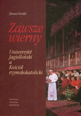 Zawsze wierny Uniwersystet Jagielloński a Kościół rzymskokatolicki - Outlet - Janusz Sondel